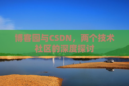 博客园与CSDN，两个技术社区的深度探讨